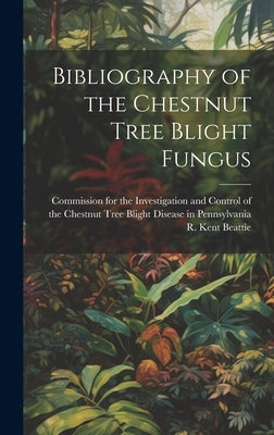 Bibliography of the Chestnut Tree Blight Fungus [microform] by Beattie, R. Kent (Rolla Kent) B. 1875