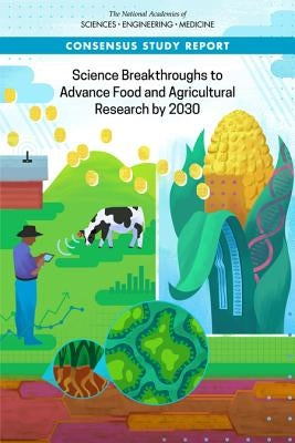 Science Breakthroughs to Advance Food and Agricultural Research by 2030 by National Academies of Sciences Engineeri