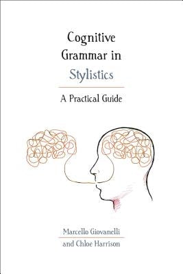 Cognitive Grammar in Stylistics: A Practical Guide by Giovanelli, Marcello