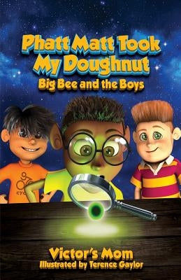 Phatt Matt Took My Doughnut: Big Bee and the Boys by Mom, Victor's