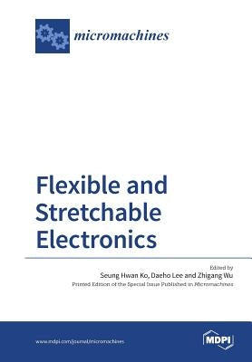 Flexible and Stretchable Electronics by Ko, Seung Hwan