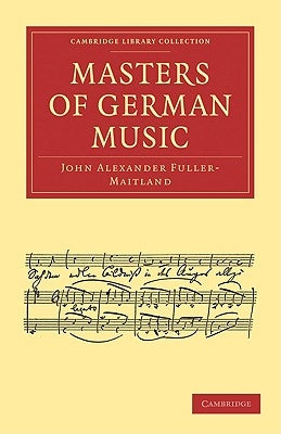 Masters of German Music by Fuller-Maitland, John Alexander