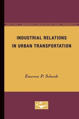 Industrial Relations in Urban Transportation by Schmidt, Emerson P.