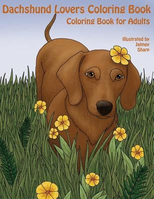 The Dachshund Lovers Coloring Book: Much Loved Dogs and Puppies Coloring Book for Grown Ups by Sharp, Jaimey