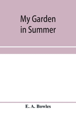 My garden in summer by A. Bowles, E.