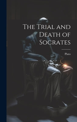 The Trial and Death of Socrates by Plato