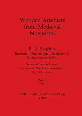 Wooden Artefacts from Medieval Novgorod, Part i: Text by Kolchin, B. a.