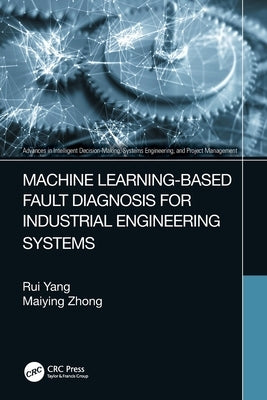 Machine Learning-Based Fault Diagnosis for Industrial Engineering Systems by Yang, Rui