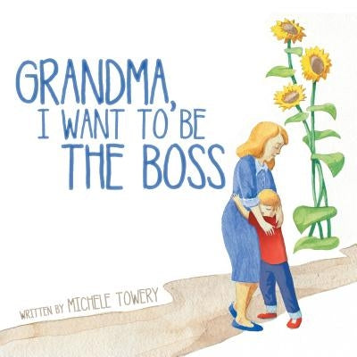 Grandma, I Want to Be the Boss by Towery, Michele