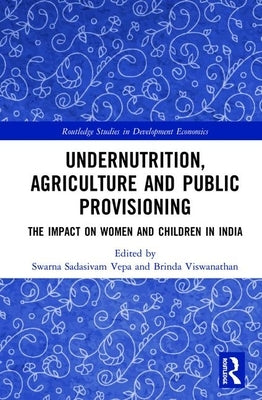 Undernutrition, Agriculture and Public Provisioning: The Impact on Women and Children in India by Vepa, Swarna Sadasivam