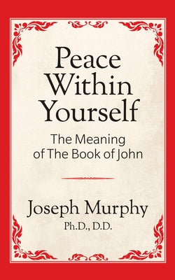 Peace Within Yourself: The Meaning of the Book of John: The Meaning of the Book of John by Murphy, Joseph