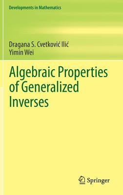 Algebraic Properties of Generalized Inverses by Cvetkovic‐ilic, Dragana S.