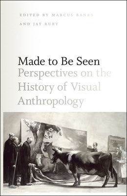 Made to Be Seen: Perspectives on the History of Visual Anthropology by Banks, Marcus