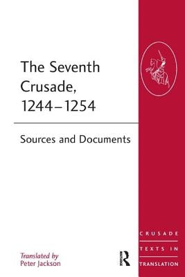 The Seventh Crusade, 1244-1254: Sources and Documents by Jackson, Peter