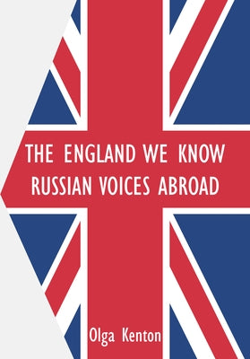 The England We Know: Russian Voices Abroad by Kenton, Olga