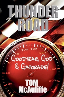 Thunder Road - Goodyear, God & Gatorade! by McAuliffe, Tom