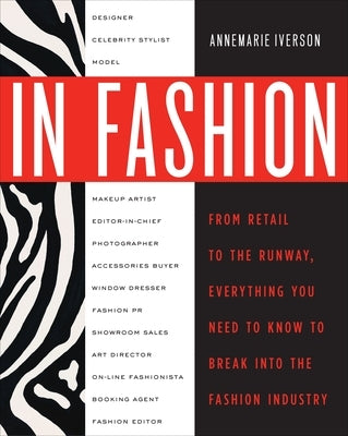 In Fashion: From Runway to Retail, Everything You Need to Know to Break Into the Fashion Industry by Iverson, Annemarie