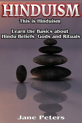 Hinduism: This is Hinduism - Learn the Basics about Hindu Beliefs, Gods and Rituals by Peters, Jane