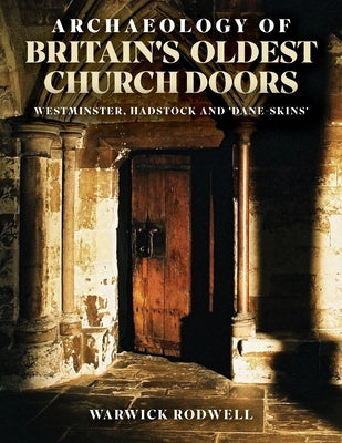 Archaeology of Britain's Oldest Church Doors: Westminster, Hadstock and 'Dane-Skins' by Rodwell, Warwick