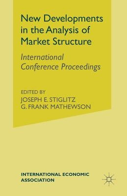 New Developments in Analysis of Market Structure: International Conference Proceedings by Stiglitz, Joseph E.