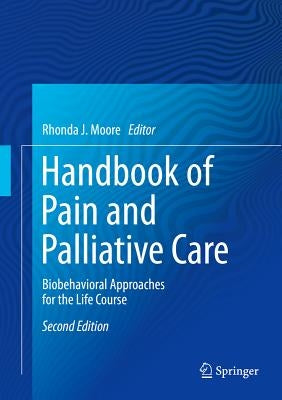 Handbook of Pain and Palliative Care: Biopsychosocial and Environmental Approaches for the Life Course by Moore, Rhonda J.