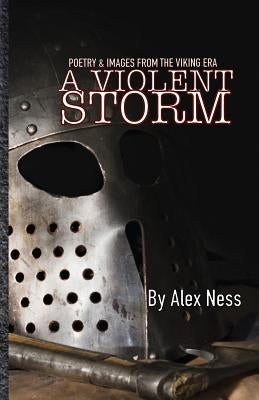 A Violent Storm: Poetry & Images of the Viking Age by Ness, Alex