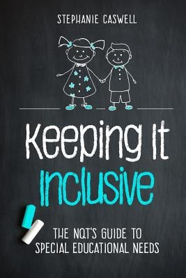Keeping It Inclusive: The NQT's Guide to Special Educational Needs by Caswell, Stephanie
