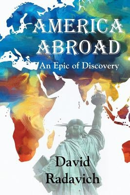 America Abroad: An Epic of Discovery by Radavich, David
