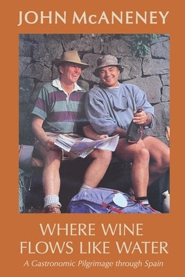 Where Wine Flows Like Water: A gastronomic pilgrimage across Spain by McAneney, John