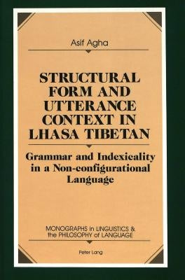 Structural Form and Utterance Context in Lhasa Tibetan: Grammar and Indexicality in a Non-Configurational Language by Belasco, Simon
