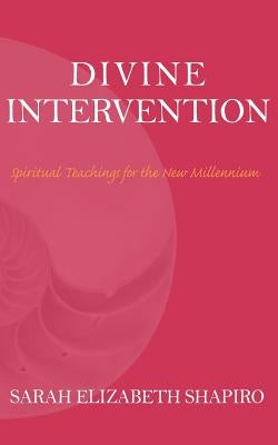 Divine Intervention: Spiritual Teachings for the New Millennium by Shapiro, Sarah Elizabeth