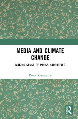 Media and Climate Change: Making Sense of Press Narratives by Ganapathy, Deepti