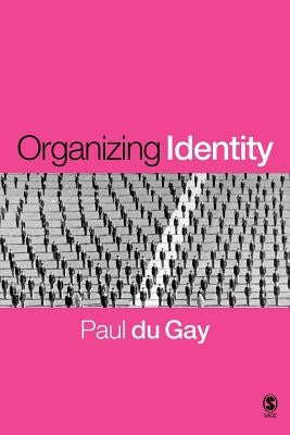Organizing Identity: Persons and Organizations After Theory by Du Gay, Paul