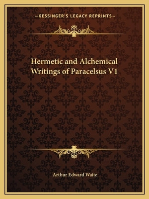 Hermetic and Alchemical Writings of Paracelsus V1 by Waite, Arthur Edward