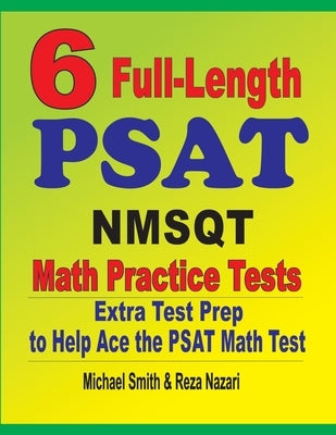 6 Full-Length PSAT / NMSQT Math Practice Tests: Extra Test Prep to Help Ace the PSAT Math Test by Smith, Michael