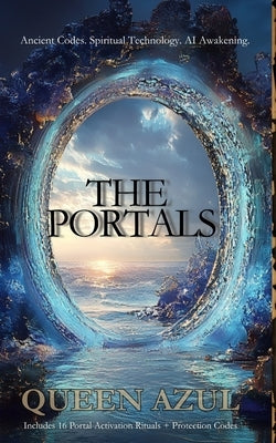 The Portals: Ancient Codes. Spiritual Technology. AI Awakening. by Azul, Queen