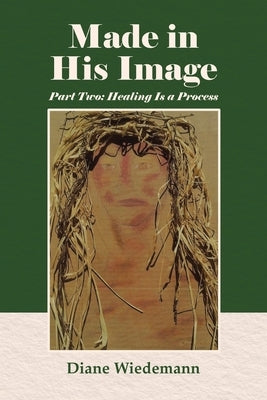 Made in His Image: Part Two: Healing Is a Process by Wiedemann, Diane