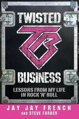 Twisted Business: Lessons from My Life in Rock 'n' Roll by French, Jay Jay