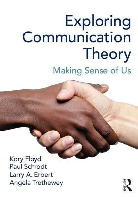 Exploring Communication Theory: Making Sense of Us by Floyd, Kory
