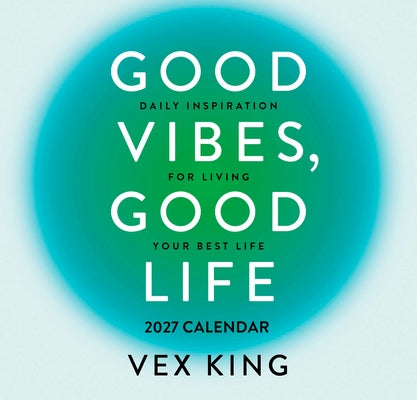 Good Vibes, Good Life Calendar 2027: Daily Inspiration for Living Your Best Life by King, Vex