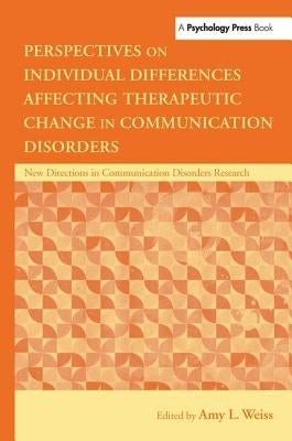 Perspectives on Individual Differences Affecting Therapeutic Change in Communication Disorders by Weiss, Amy L.