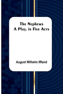 The Nephews: A Play, in Five Acts. by Wilhelm Iffland, August