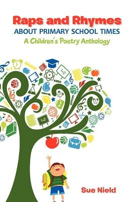 Raps and Rhymes about Primary School Times: A Children's Poetry Anthology by Nield, Sue