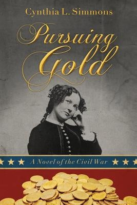 Pursuing Gold: A Novel of the Civil War by Simmons, Cynthia L.