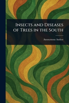 Insects and Diseases of Trees in the South by Anonymous
