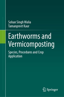 Earthworms and Vermicomposting: Species, Procedures and Crop Application by Walia, Sohan Singh