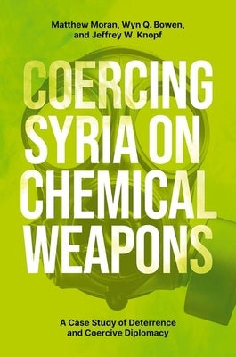 Coercing Syria on Chemical Weapons by Moran, Matthew