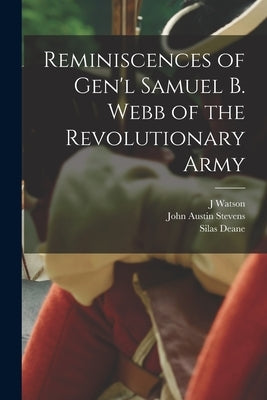 Reminiscences of Gen'l Samuel B. Webb of the Revolutionary Army by Stevens, John Austin