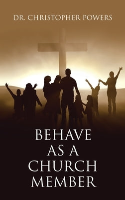 Behave as a Church Member by Powers, Christopher