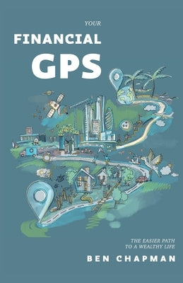 Your Financial GPS: The Easier Path To A Wealthy Life by Chapman, Ben